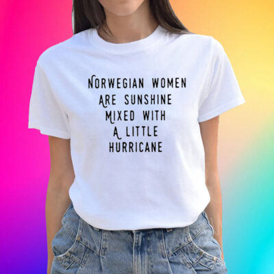 Official Norwegian Women Are Sunshine Mixed With A Little Hurricane Shirts