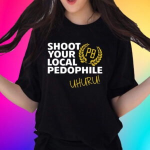 Official Proud Boys Shoot Your Local Pedophile Uhuru Shirts