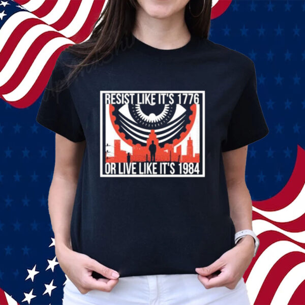 Official Resist Like It’s1776 Or Live Like It’s 1984 Shirts