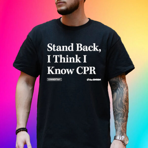 Official The Onion Stand Back I Think I Know Cpr Shirt