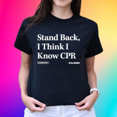 Official The Onion Stand Back I Think I Know Cpr Shirts