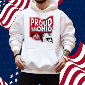 Ohio State Proud To Be From Ohio Shirt Hoodie