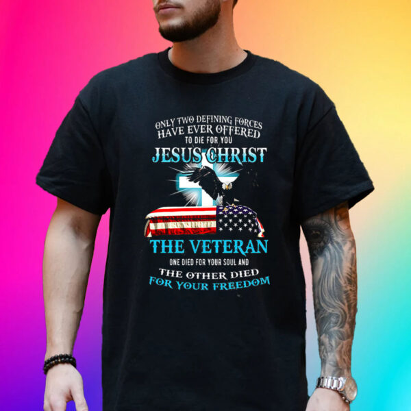 Only Two Defining Forces Have Ever Offered To Die For You Jesus Christ The Veteran Hot T-Shirt