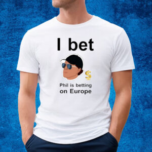 Phil Mickelson I Bet Phil Is Betting On Europe Shirt