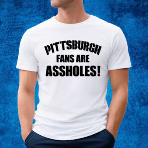 Pittsburgh Fans Are Assholes Shirt