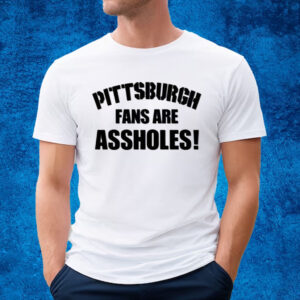 Pittsburgh Fans Are Assholes Shirt