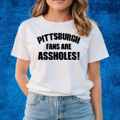 Pittsburgh Fans Are Assholes Shirts