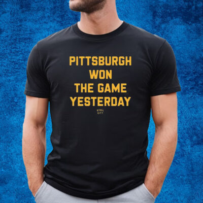 Pittsburgh Won The Game Yesterday Steel City Shirt