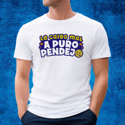 Playera Le Caigo Mal A Puro Pendejo Okchicas T-Shirt