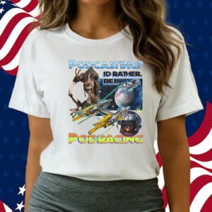 Podcasting I’d Rather Be Podracing T-Shirts