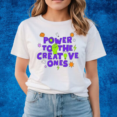 Power To The Creative Ones Shirts