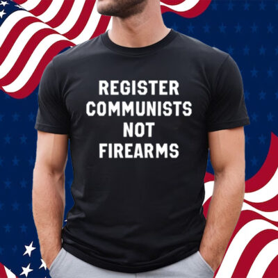 Register Communists Not Firearms-Unisex T-Shirt