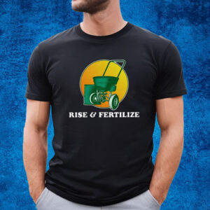 Rise And Fertilize Shirt