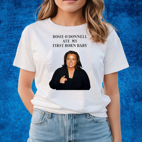 Rosie Odonnell Ate My First Born Baby Shirts