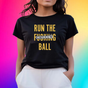 Run The Fucking Ball Cheesehead Tv Shirts