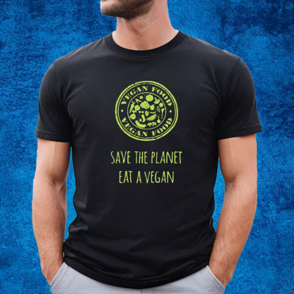 Save The Planet Eat A Vegan Shirt