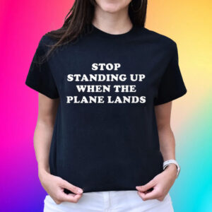 Stop Standing Up When The Plane Lands Unisex Shirts