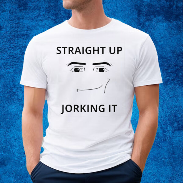 Straight Up Jorking It Shirt