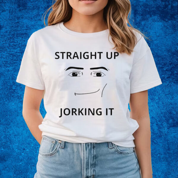 Straight Up Jorking It Shirts