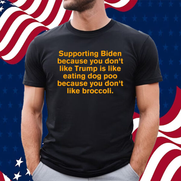 Supporting Biden Because You Dont Like Trump Is Like Eating Dog Poo Shirt