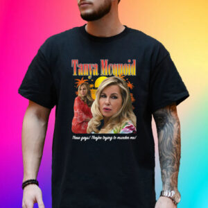 Tanya Mcquoid T-Shirt These Gays They’re Trying To Murder Me