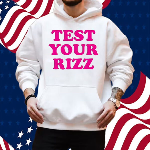 Test Your Rizz Shirt Hoodie