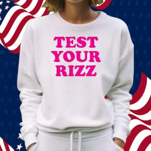 Test Your Rizz Shirt Sweatshirt