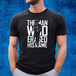 The Man Who Erased His Name Shirt