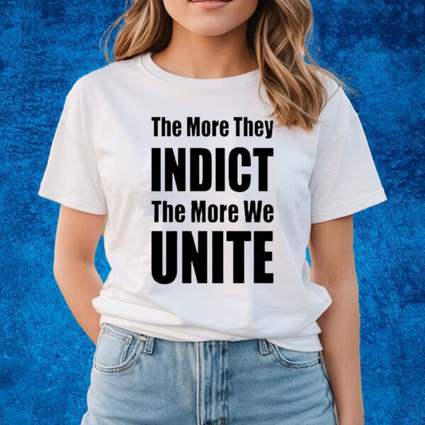 The More They Indict The More We Unite T-Shirts