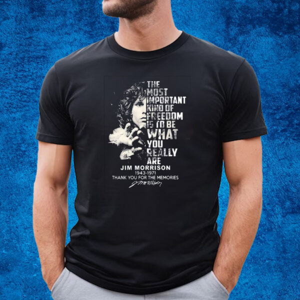 The Most Important Kind Of Freedom Is To Be What You Really Are Jim Morrison 1943 – 1971 T-Shirt