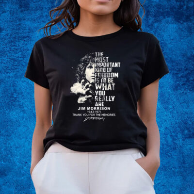 The Most Important Kind Of Freedom Is To Be What You Really Are Jim Morrison 1943 – 1971 T-Shirts