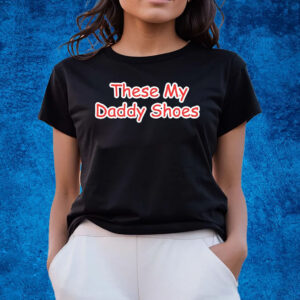 These My Daddy Shoes Shirts