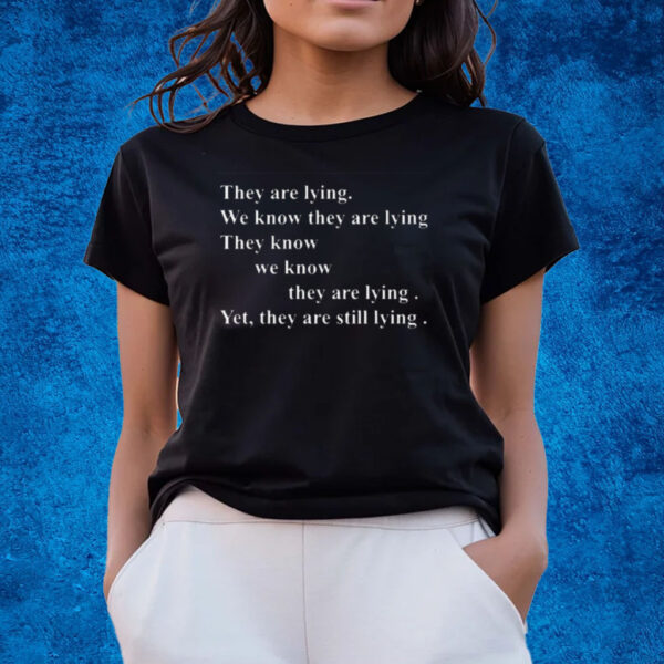 They Are Lying We Know They Are Lying They Know We Know They Are Lying Yes They Are Still Lying Shirts