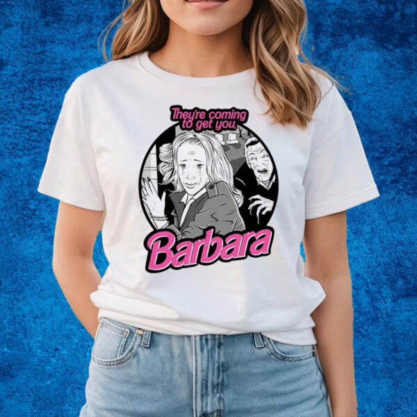 Theyre Coming To Get You Barbara T-Shirts