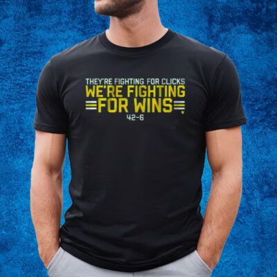 They're Fighting For Clicks We're Fighting For Wins Shirt