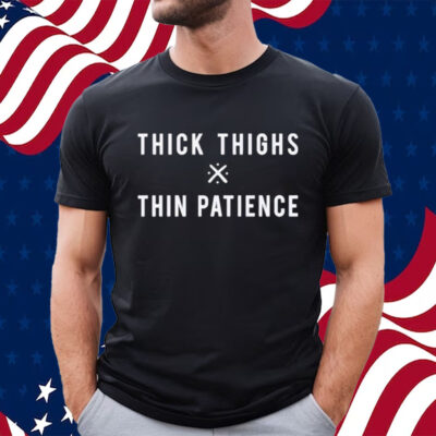 Thick Thighs X Thin Patience Shirt