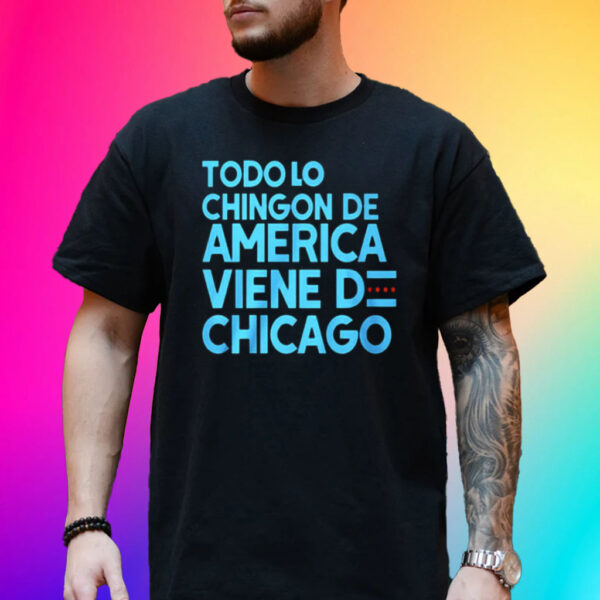 Todo Lo Chingon De America Viene De Chicago Shirt