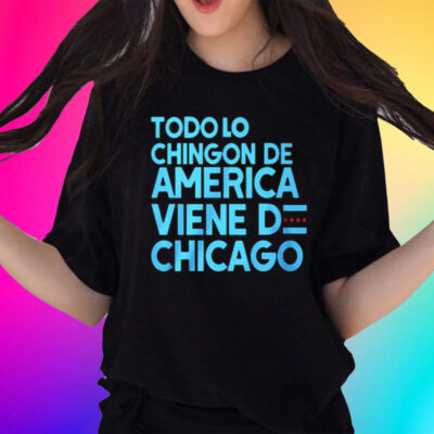 Todo Lo Chingon De America Viene De Chicago Shirts