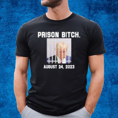 Trump Mugshot Prison Bitch August 24 2023 Shirt