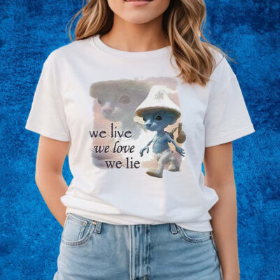 We Live We Love We Lie Smurf Shirts