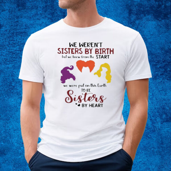 We Weren’t Sisters By Birth But We Knew From The Start We Were Put On This Reath Sisters By Heart Witch Halloween T-shirt