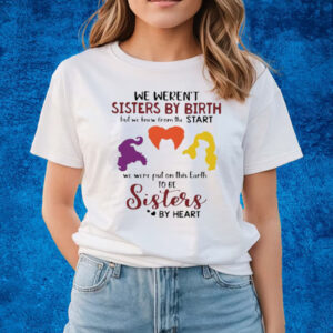 We Weren’t Sisters By Birth But We Knew From The Start We Were Put On This Reath Sisters By Heart Witch Halloween T-shirts