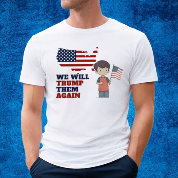 We Will Trump Them Again Support For Trump America Flag T-shirt