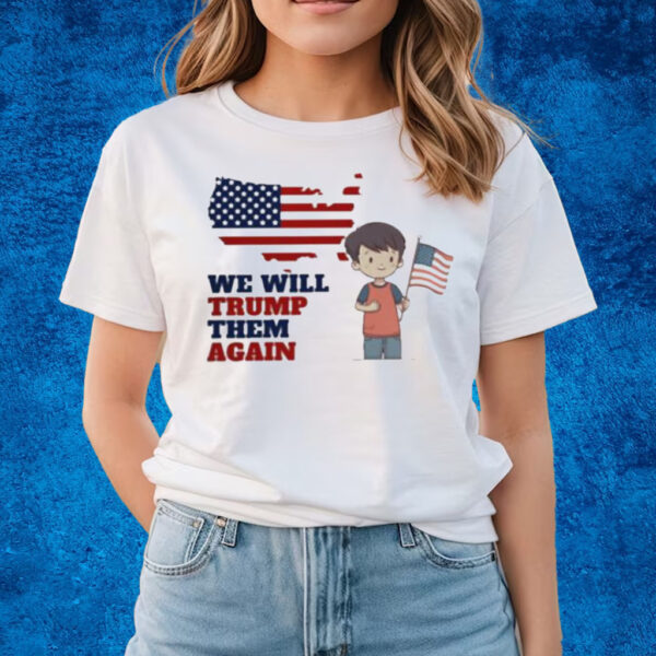 We Will Trump Them Again Support For Trump America Flag T-shirts