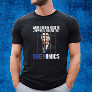 When You Pay More To Live Worse We Can Call That Bidenomics T-Shirt