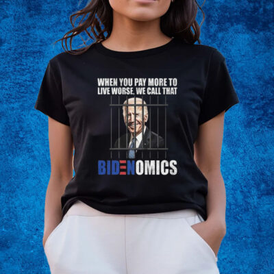 When You Pay More To Live Worse We Can Call That Bidenomics T-Shirts