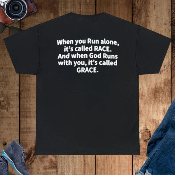 When You Run Alone It’s Called Race And When God Runs With You It’s Called Grace T-Shirt