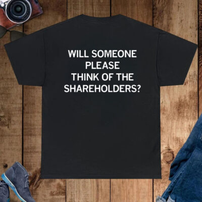 Will Someone Please Think Of The Shareholders Shirt