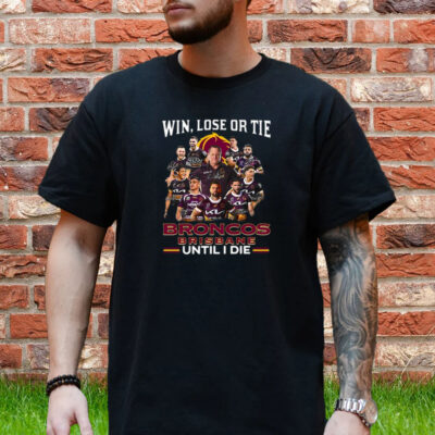 Win Lose Or Tie Brisbane Broncos Until I Die T-Shirt