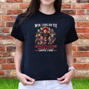 Win Lose Or Tie Brisbane Broncos Until I Die T-Shirts